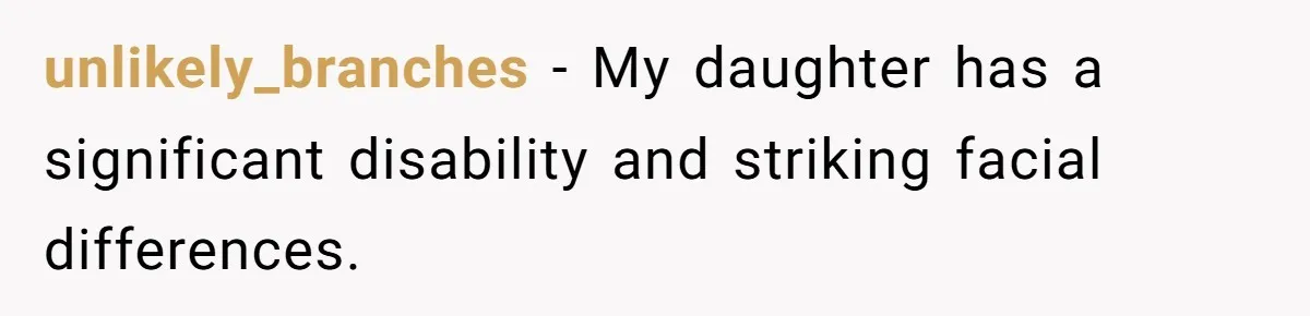 unlikely_branches − My daughter has a significant disability and striking facial differences.