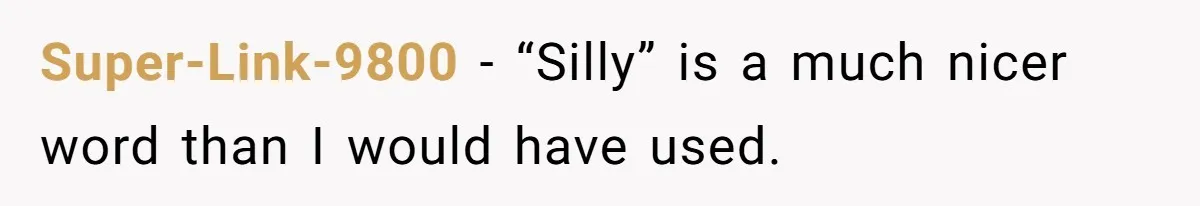 Super-Link-9800 − “Silly” is a much nicer word than I would have used.