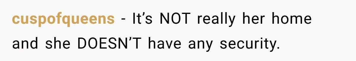 cuspofqueens - It’s NOT really her home and she DOESN’T have any security.