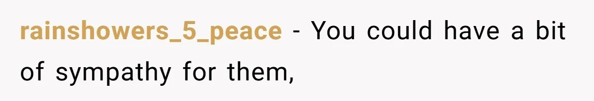 rainshowers_5_peace − You could have a bit of sympathy for them,