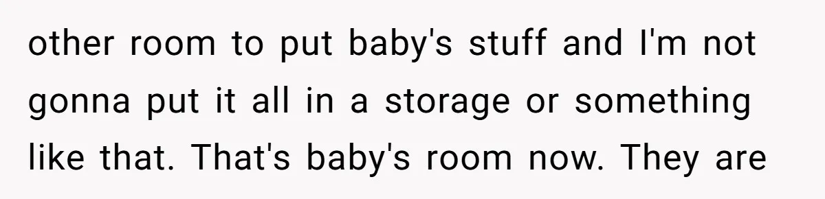 other room to put baby's stuff and I'm not gonna put it all in a storage or something like that. That's baby's room now. They are