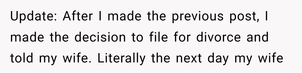 Update: After I made the previous post, I made the decision to file for divorce and told my wife. Literally the next day my wife
