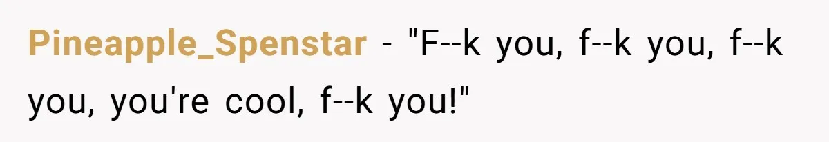 Pineapple_Spenstar - "F--k you, f--k you, f--k you, you're cool, f--k you!"