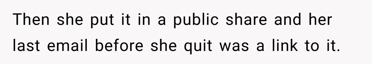 Then she put it in a public share and her last email before she quit was a link to it.
