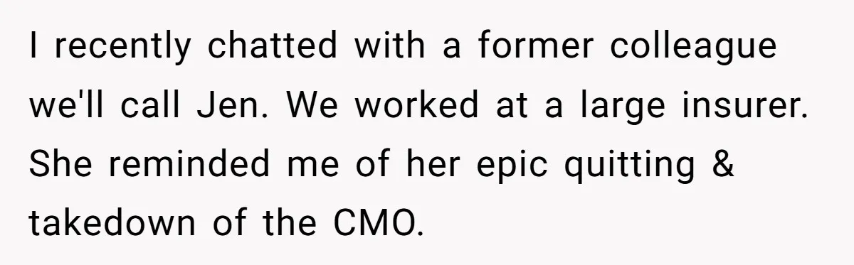 I recently chatted with a former colleague we'll call Jen. We worked at a large insurer. She reminded me of her epic quitting & takedown of the CMO.