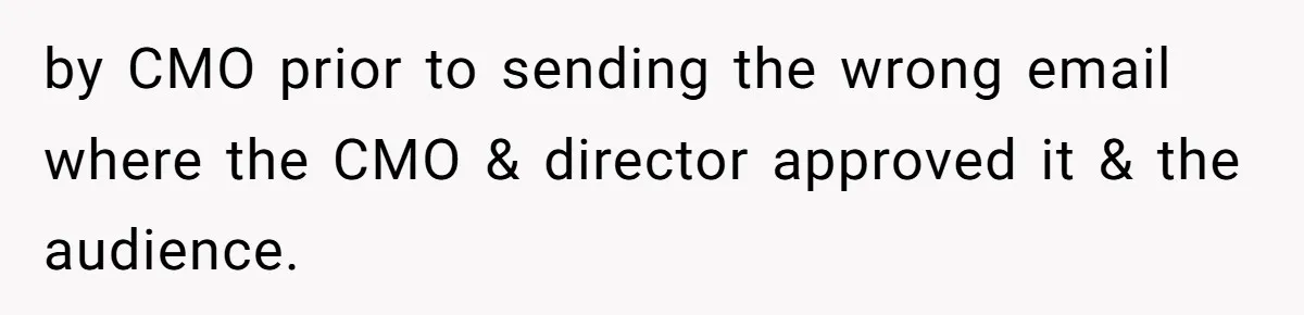 by CMO prior to sending the wrong email where the CMO & director approved it & the audience.