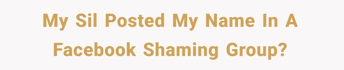 My sil posted my name in a Facebook shaming group?
