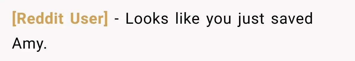 [Reddit User] − Looks like you just saved Amy.