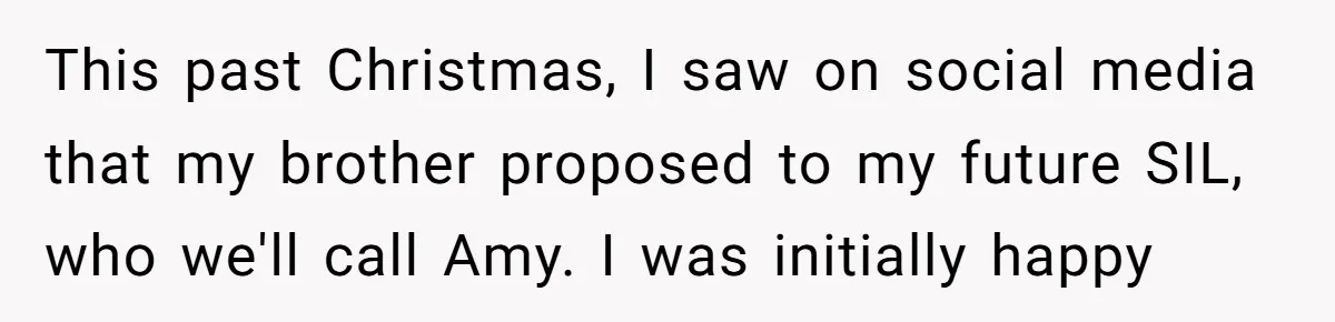 This past Christmas, I saw on social media that my brother proposed to my future SIL, who we'll call Amy. I was initially happy