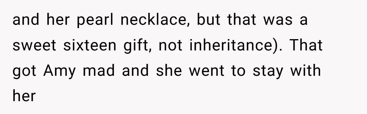 and her pearl necklace, but that was a sweet sixteen gift, not inheritance). That got Amy mad and she went to stay with her
