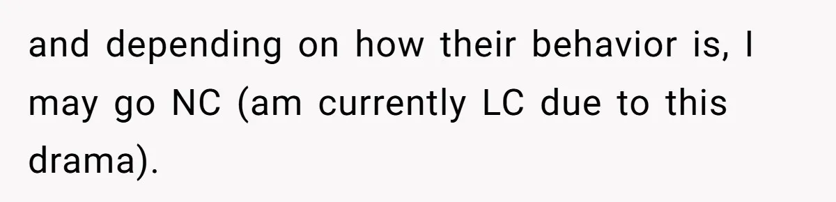 and depending on how their behavior is, I may go NC (am currently LC due to this drama).
