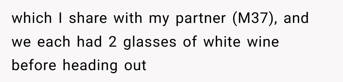 which I share with my partner (M37), and we each had 2 glasses of white wine before heading out
