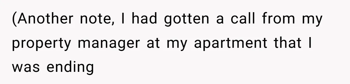 (Another note, I had gotten a call from my property manager at my apartment that I was ending