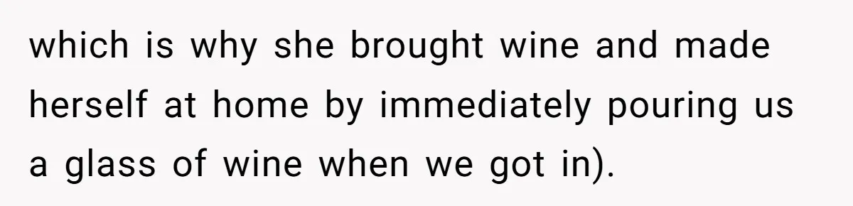 which is why she brought wine and made herself at home by immediately pouring us a glass of wine when we got in).
