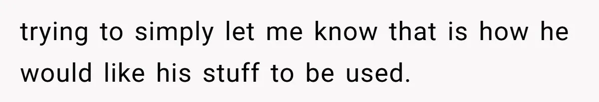 trying to simply let me know that is how he would like his stuff to be used.