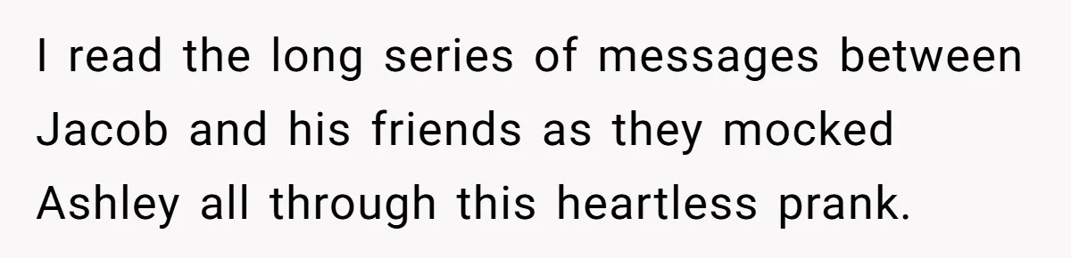 I read the long series of messages between Jacob and his friends as they mocked Ashley all through this heartless prank.