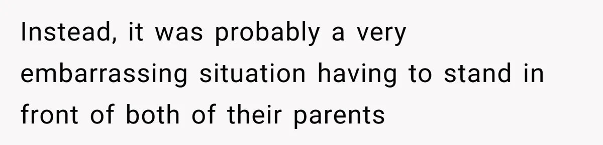 Instead, it was probably a very embarrassing situation having to stand in front of both of their parents