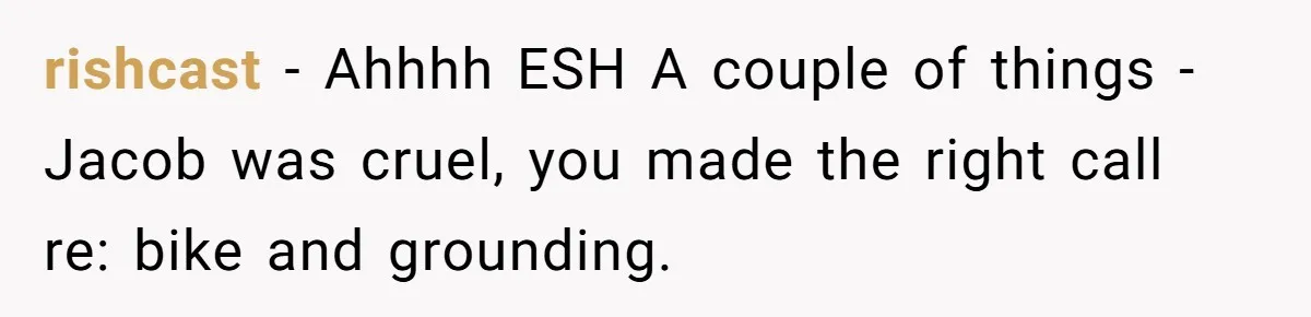 rishcast − Ahhhh ESH A couple of things - Jacob was cruel, you made the right call re: bike and grounding.