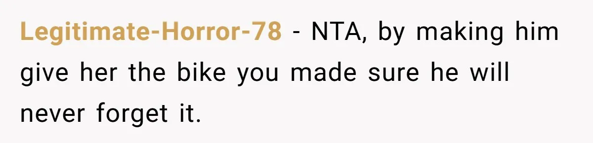 Legitimate-Horror-78 − NTA, by making him give her the bike you made sure he will never forget it.