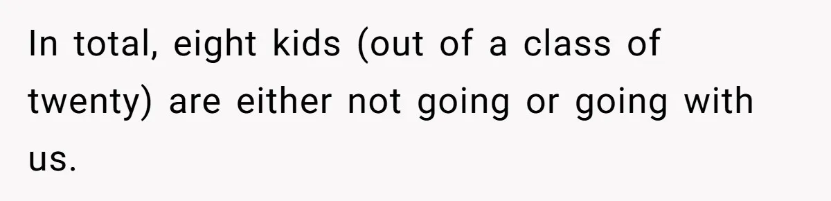 In total, eight kids (out of a class of twenty) are either not going or going with us.