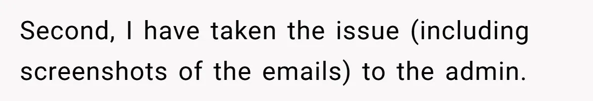 Second, I have taken the issue (including screenshots of the emails) to the admin.