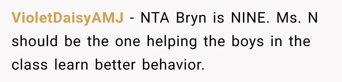 VioletDaisyAMJ − NTA Bryn is NINE. Ms. N should be the one helping the boys in the class learn better behavior.