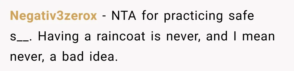 Negativ3zerox − NTA for practicing safe s__. Having a raincoat is never, and I mean never, a bad idea.