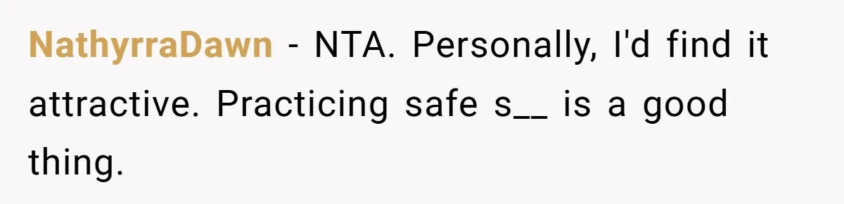 NathyrraDawn − NTA. Personally, I'd find it attractive. Practicing safe s__ is a good thing.