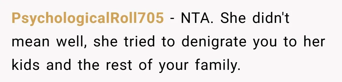 PsychologicalRoll705 − NTA. She didn't mean well, she tried to denigrate you to her kids and the rest of your family.