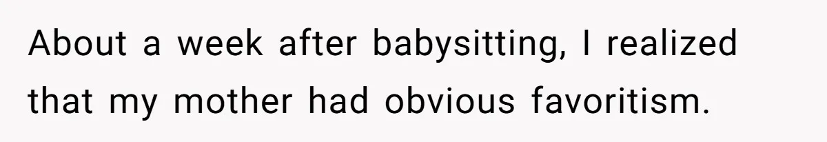 About a week after babysitting, I realized that my mother had obvious favoritism.