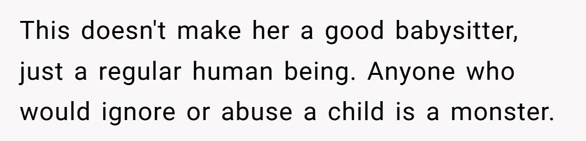 This doesn't make her a good babysitter, just a regular human being. Anyone who would ignore or abuse a child is a monster.