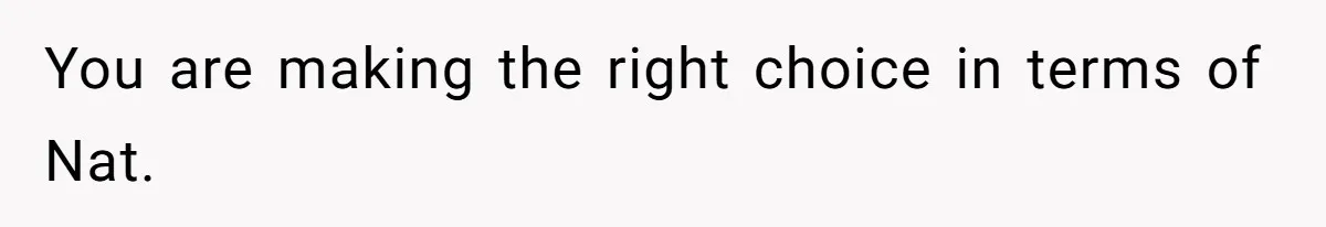 You are making the right choice in terms of Nat.