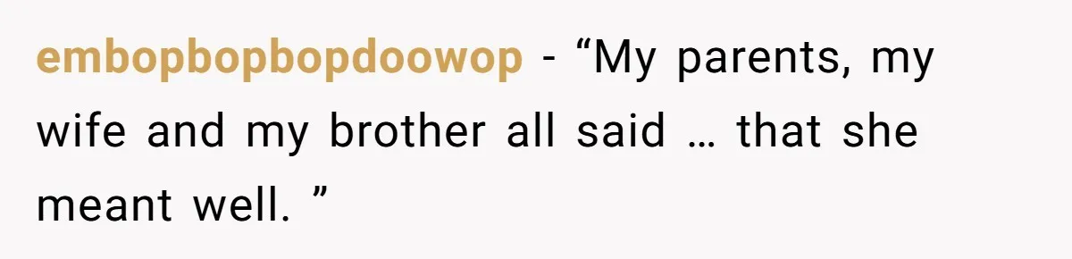 embopbopbopdoowop − “My parents, my wife and my brother all said … that she meant well. ”