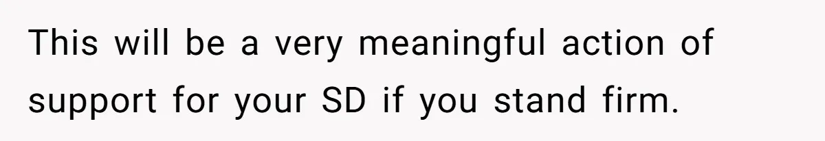 This will be a very meaningful action of support for your SD if you stand firm.