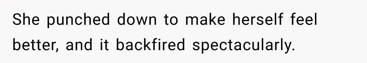 She punched down to make herself feel better, and it backfired spectacularly.