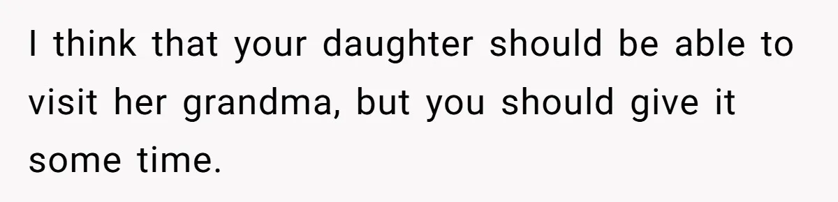 I think that your daughter should be able to visit her grandma, but you should give it some time.