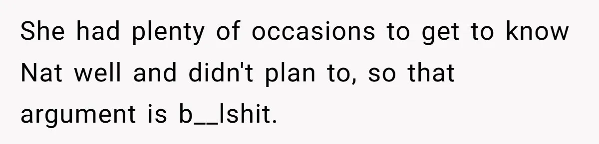 She had plenty of occasions to get to know Nat well and didn't plan to, so that argument is b__lshit.