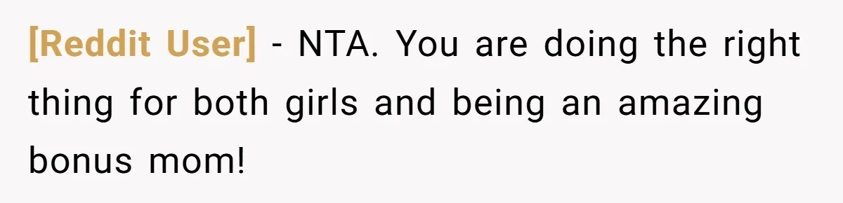 [Reddit User] − NTA. You are doing the right thing for both girls and being an amazing bonus mom!