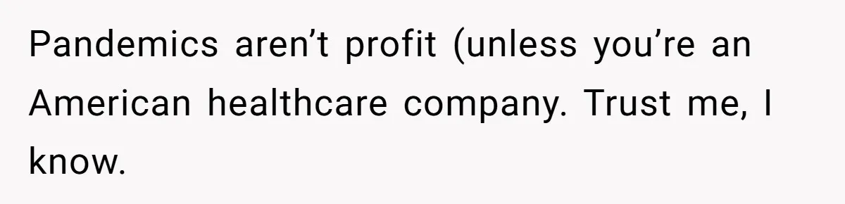 Pandemics aren’t profit (unless you’re an American healthcare company. Trust me, I know.