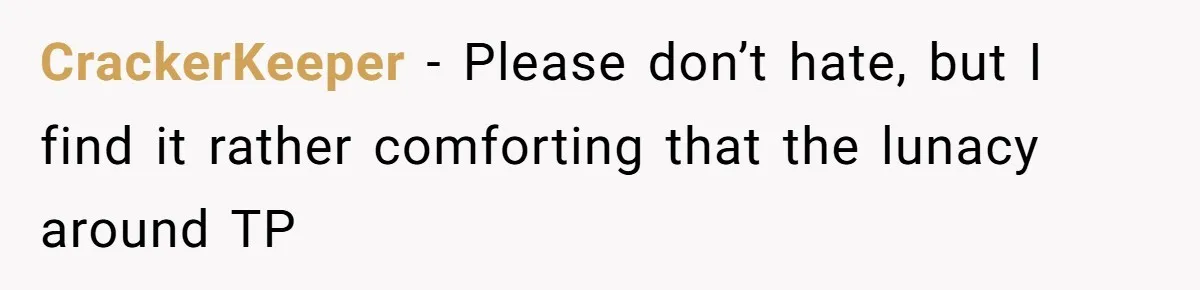 CrackerKeeper − Please don’t hate, but I find it rather comforting that the lunacy around TP