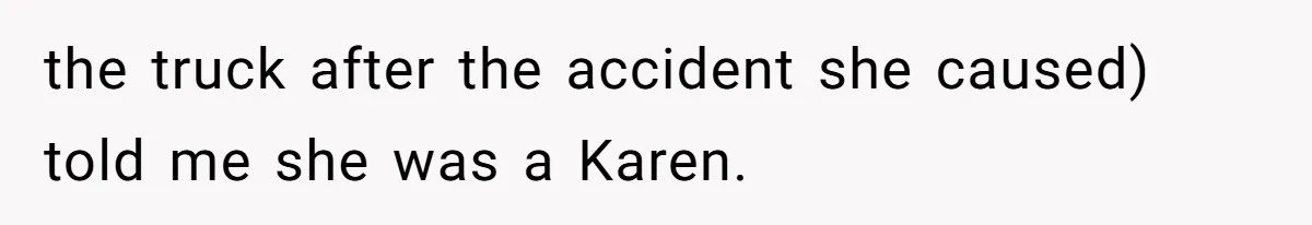 the truck after the accident she caused) told me she was a Karen.