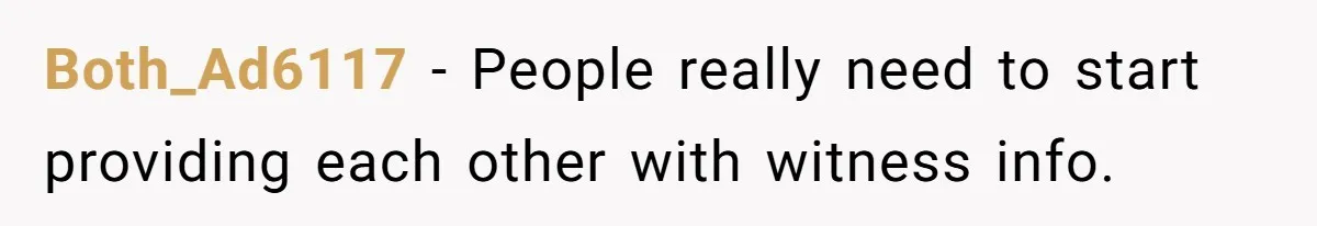 Both_Ad6117 − People really need to start providing each other with witness info.