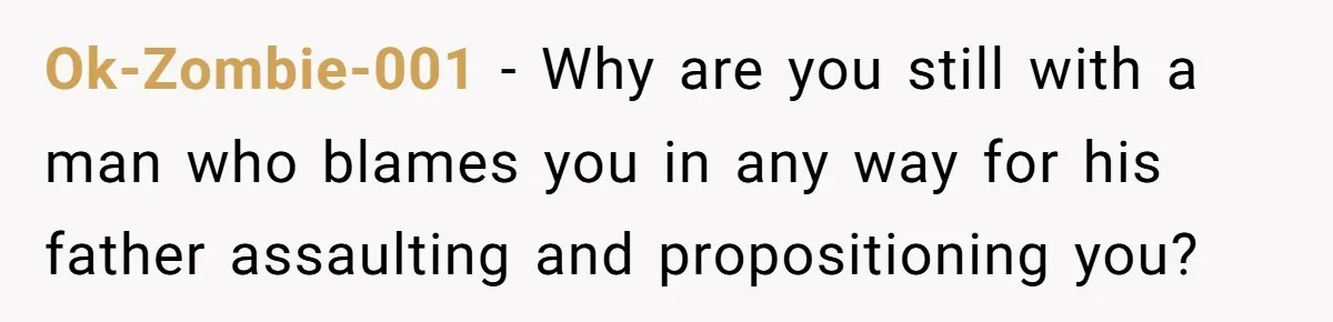 Ok-Zombie-001 − Why are you still with a man who blames you in any way for his father assaulting and propositioning you?