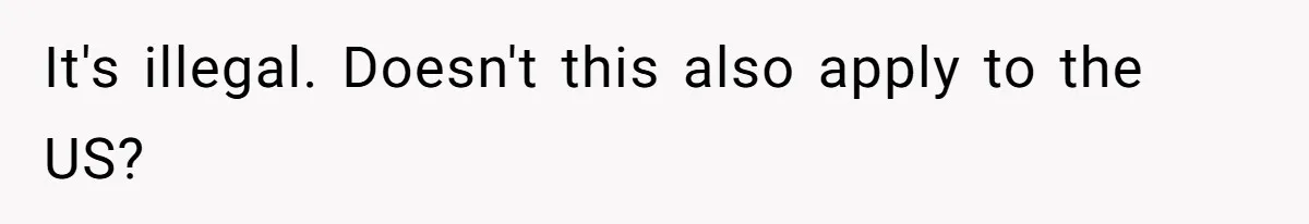 It's illegal. Doesn't this also apply to the US?