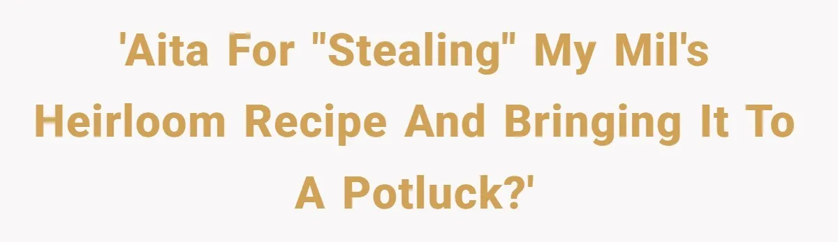 'AITA For "stealing" my MIL's heirloom recipe and bringing it to a potluck?'