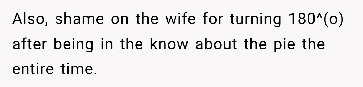 Also, shame on the wife for turning 180^(o) after being in the know about the pie the entire time.