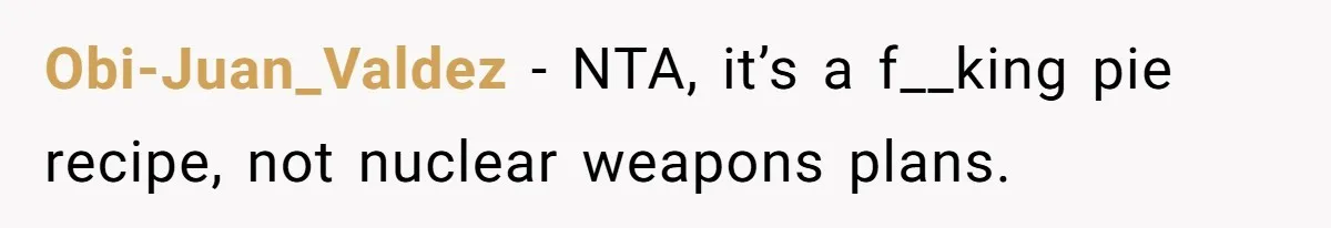 Obi-Juan_Valdez − NTA, it’s a f__king pie recipe, not nuclear weapons plans.