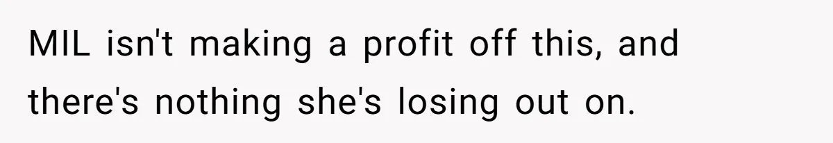 MIL isn't making a profit off this, and there's nothing she's losing out on.
