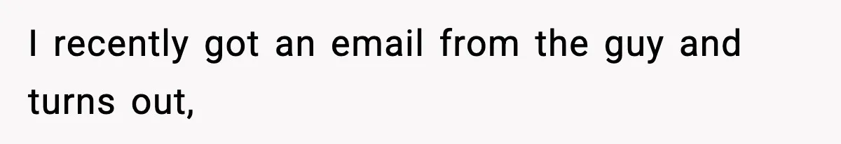 I recently got an email from the guy and turns out,