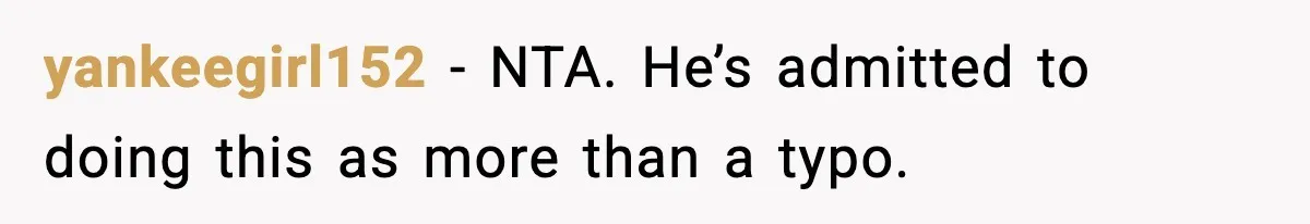 yankeegirl152 − NTA. He’s admitted to doing this as more than a typo.
